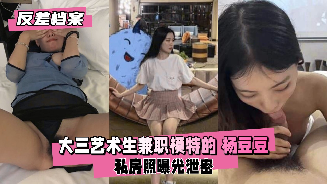 反差婊杨豆豆：大三艺术生兼职模特的淫荡秘密档案